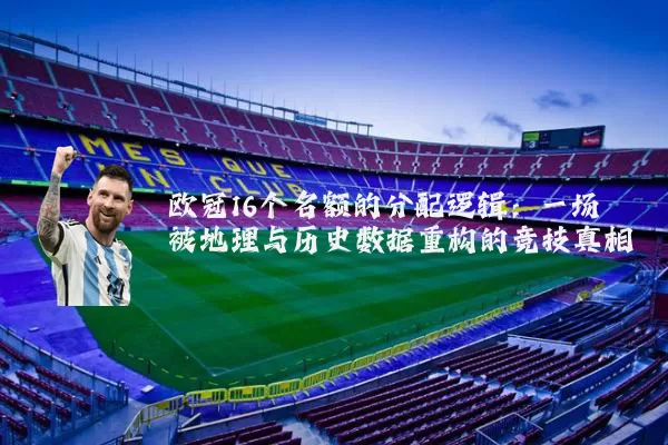 欧冠16个名额的分配逻辑：一场被地理与历史数据重构的竞技真相