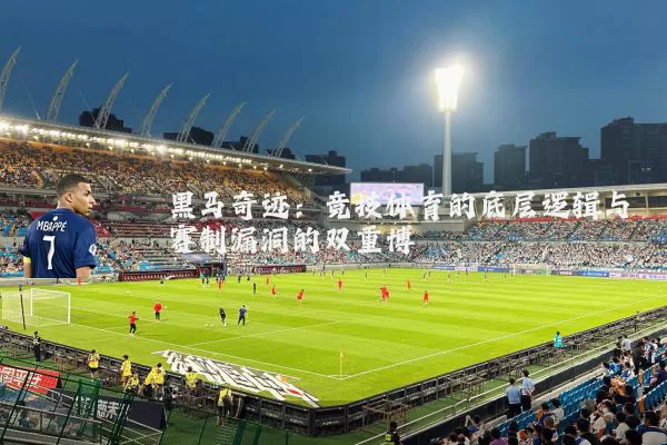 黑马奇迹：竞技体育的底层逻辑与赛制漏洞的双重博弈