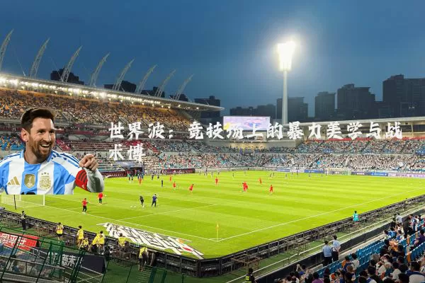 世界波：竞技场上的暴力美学与战术博弈