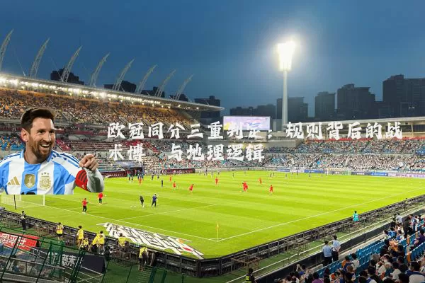 欧冠同分三重判定：规则背后的战术博弈与地理逻辑