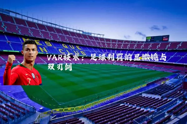 VAR技术:足球判罚的显微镜与双刃剑